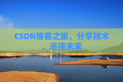 CSDN博客之旅,分享技术,连接未来